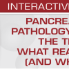 USCAP Pancreaticobiliary Pathology for Those in the Trenches What Really Matters (and What Doesn’t) 2020