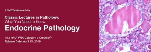 2019 Classic Lectures in Pathology What You Need to Know Endocrine Pathology