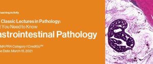 2021 Classic Lectures in Pathology: What You Need to Know: Gastrointestinal Pathology (CME VIDEOS)