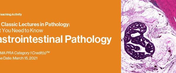 2021 Classic Lectures in Pathology: What You Need to Know: Gastrointestinal Pathology (CME VIDEOS)