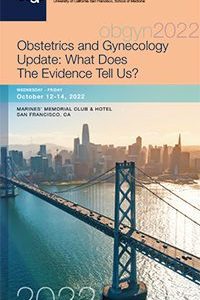 2022 UCSF Obstetrics and Gynecology Update – What Does The Evidence Tell Us