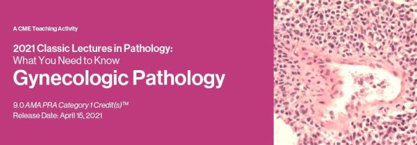 Classic Lectures in Pathology: What You Need to Know: Gynecology 2021