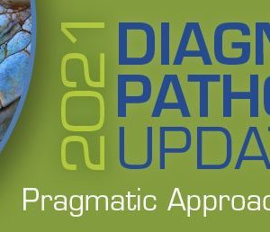 USCAP 2021 Diagnostic Pathology Update: Pragmatic Approaches to Daily Practice (CME VIDEOS)