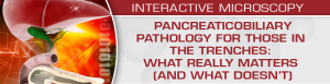 USCAP Pancreaticobiliary Pathology for Those in the Trenches What Really Matters (and What Doesn’t) 2020