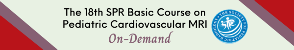 SPR 2021 18th Basic Course on Pediatric Cardiovascular MRI On-Demand (CME VIDEOS)