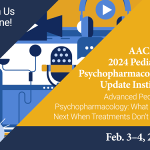 2024 Pediatric Psychopharmacology Update Institute – AACAP