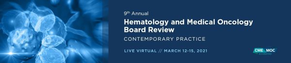 9th Annual Hematology and Medical Oncology Board Review: Contemporary Practice 2021 (CME Videos)