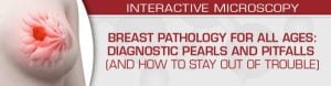 USCAP Breast Pathology for All Ages: Diagnostic Pearls and Pitfalls (And How to Stay Out of Trouble) 2022 (CME VIDEOS)