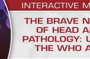 USCAP The Brave New World of Head and Neck Pathology: Updates on the WHO and More 2018 (CME VIDEOS)