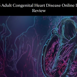 2023 Adult Congenital Heart Disease Online Board Review