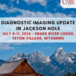 cmescience Diagnostic Imaging Update in Jackson Hole- July 8-11, 2024