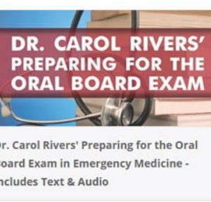 Dr. Carol Rivers’ Preparing for the Oral Board Exam in Emergency Medicine – Includes Text & Audio