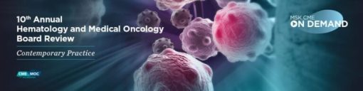 10th Annual Hematology and Medical Oncology Board Review: Contemporary Practice 2022