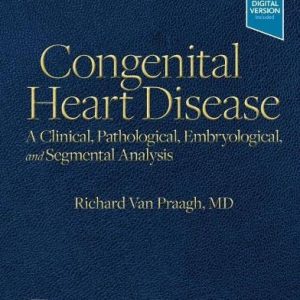 Congenital Heart Disease A Clinical, Pathological, Embryological, and Segmental Analysis (Original PDF from Publisher)