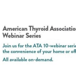 ATA Thyroid Association 2020 Summer Series 10-Webinar Package (Virtual Conference)