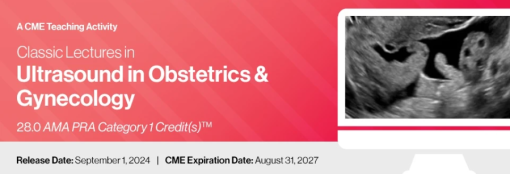 2024 Classic Lectures in Ultrasound in Obstetrics & Gynecology – A CME Teaching Activity