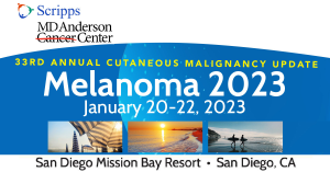 Scripps MD Anderson Cancer Center 33rd Annual Cutaneous Malignancy Update Melanoma 2023