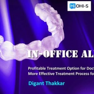 OHI-S In-Office Aligners – Digant Thakkar profitable treatment option for doctors, more effective treatment process for patients