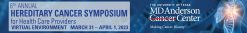 MD Anderson Cancer Center 6th Annual Hereditary Cancer Symposium for Health Care Providers 2023