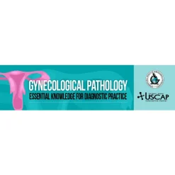 USCAP Gynecological Pathology: Essential Knowledge for Diagnostic Practice 2022