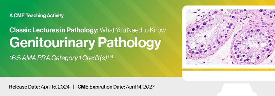 2024 Classic Lectures in Pathology: What You Need to Know: Genitourinary – A Video CME Teaching Activity 2024 Classic Lectures in Pathology What You Need to Know Genitourinary – A Video CME Teaching Activity