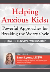 3-Day Intensive Workshop Helping Anxious Kids: Powerful Approaches for Breaking the Worry Cycle