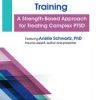 Complex Trauma Certification Training: A Strength-Based Approach for Treating Complex PTSD