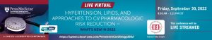 Penn Medicine Hypertension, Lipids, and Approaches to CV Pharmacologic Risk Reduction What’s New in 2022