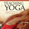 Teaching Yoga: Essential Foundations And Techniques
