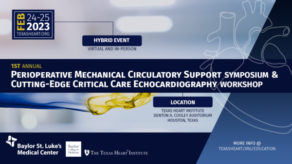 Texas Heart Institute 1st Annual Perioperative Mechanical Circulatory Support Symposium & Cutting-Edge Critical Care Echo Workshop 2023 Texas Heart Institute 1st Annual Perioperative Mechanical Circulatory Support Symposium Cutting Edge Critical Care Echo Workshop 2023