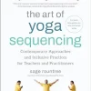 The Art Of Yoga Sequencing: Contemporary Approaches And Inclusive Practices For Teachers And Practitioners– For Basic, Flow, Gentle, Yin, And Restorative Styles (EPUB) The Art Of Yoga Sequencing