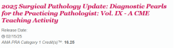 2025 Surgical Pathology Update: Diagnostic Pearls for the Practicing Pathologist: Vol. IX – A CME Teaching Activity