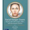 Facial Danger Zones: Staying safe with surgery, fillers, and non-invasive devices 1st Edition