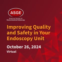 ASGE Improving Quality and Safety in the Endoscopy Unit – October 2024