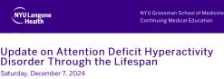 NYU Langone Health Update on Attention Deficit Hyperactivity Disorder Through the Lifespan 2024