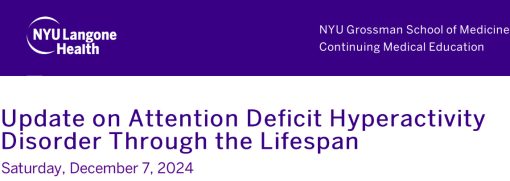 NYU Langone Health Update on Attention Deficit Hyperactivity Disorder Through the Lifespan 2024