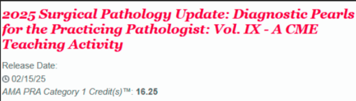 2025 Surgical Pathology Update: Diagnostic Pearls for the Practicing Pathologist: Vol. IX – A CME Teaching Activity