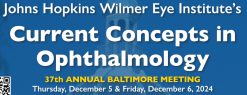 Johns Hopkins Wilmer Eye Institute’s Current Concepts in Ophthalmology 37th Annual Baltimore Meeting 2024
