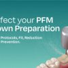 Perfect your PFM Crown Preparation – Moez Khakiani (Master Protocols, Fit, Reduction and Error Prevention)