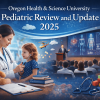 Oregon Health & Science University Pediatric Review and Update 2025