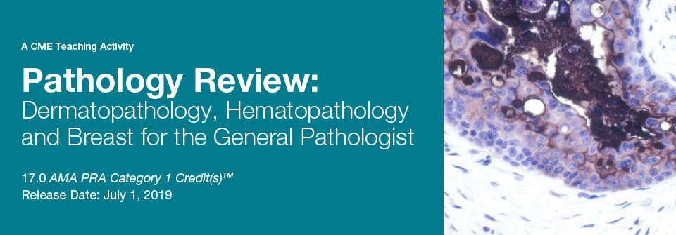 DocmedED 2019 Pathology Review Dermatopathology, Hematopathology, and Breast for the General Pathologist DocmedED 2019 Pathology Review Dermatopathology, Hematopathology, and Breast for the General Pathologist