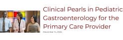 UChicago Medicine Clinical Pearls in Pediatric Gastroenterology for the Primary Care Physician 2024