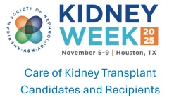 ASN Kidney Week Care of Kidney Transplant Candidates and Recipients 2025