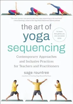 The Art Of Yoga Sequencing: Contemporary Approaches And Inclusive Practices For Teachers And Practitioners– For Basic, Flow, Gentle, Yin, And Restorative Styles (EPUB)