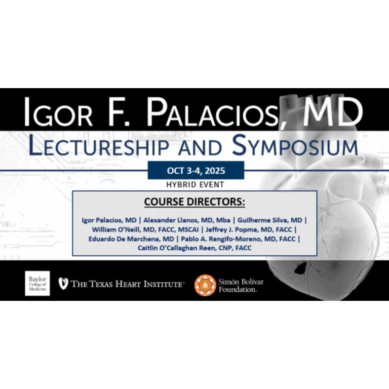 The Texas Heart Institute at Baylor College of Medicine Igor Palacios Symposium 2025 The Texas Heart Institute at Baylor College of Medicine Igor Palacios Symposium 2025
