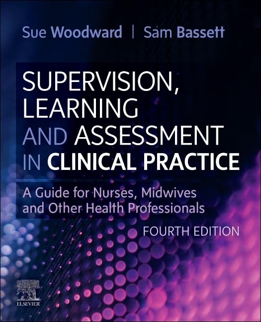 Supervision, Learning and Assessment in Clinical Practice: A Guide for Nurses, Midwives and Other Health Professionals, 4th Edition (Original PDF from Publisher) Supervision, Learning and Assessment in Clinical Practice: A Guide for Nurses, Midwives and Other Health Professionals, 4th Edition (Original PDF from Publisher)