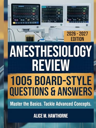 Anesthesiology Review: 1005 Board-Style Questions and Answers for Basic Mastery, Clinical Reasoning, and Advanced Concepts (Original PDF from Publisher) Anesthesiology Review 1005 Board Style Questions and Answers for Basic Mastery, Clinical Reasoning, and Advanced Concepts (Original PDF from Publisher)