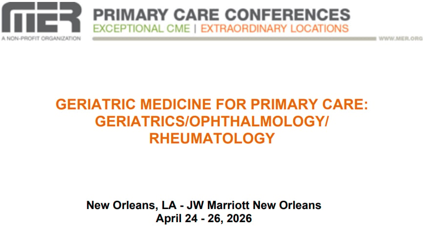 MER Primary Care Conferences Geriatric Medicine for Primary Care Geri Ophth Rheum Apr 24-26, 2026 MER Primary Care Conferences Geriatric Medicine for Primary Care Geri Ophth Rheum Apr 24-26, 2026
